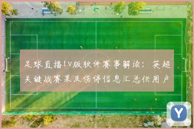 足球直播tv版软件赛事解读:英超关键战赛果及伤停信息汇总供用户关注