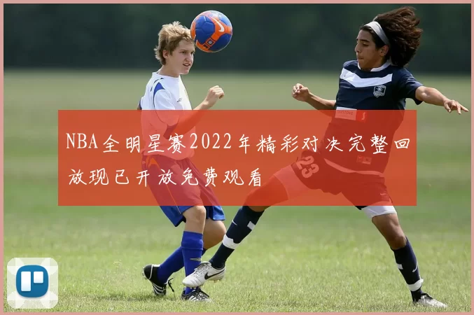 NBA全明星赛2022年精彩对决完整回放现已开放免费观看