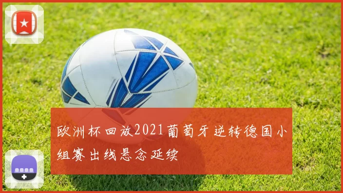 欧洲杯回放2021葡萄牙逆转德国小组赛出线悬念延续