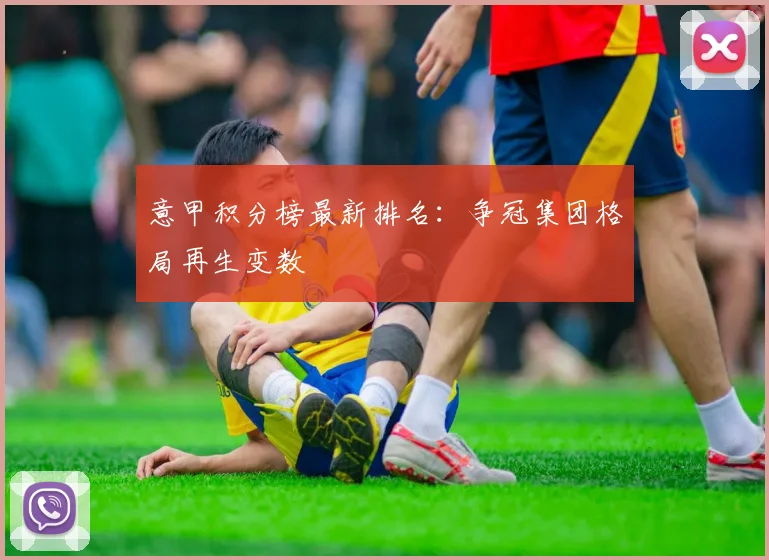 意甲积分榜最新排名:争冠集团格局再生变数