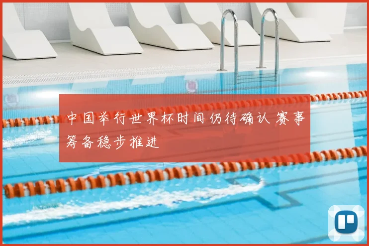 中国举行世界杯时间仍待确认 赛事筹备稳步推进