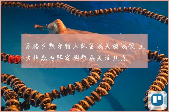 苏格兰凯尔特人队备战关键战役 主力状态与阵容调整成关注焦点
