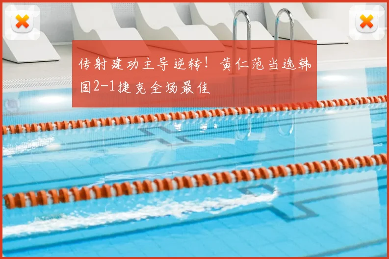传射建功主导逆转!黄仁范当选韩国2-1捷克全场最佳